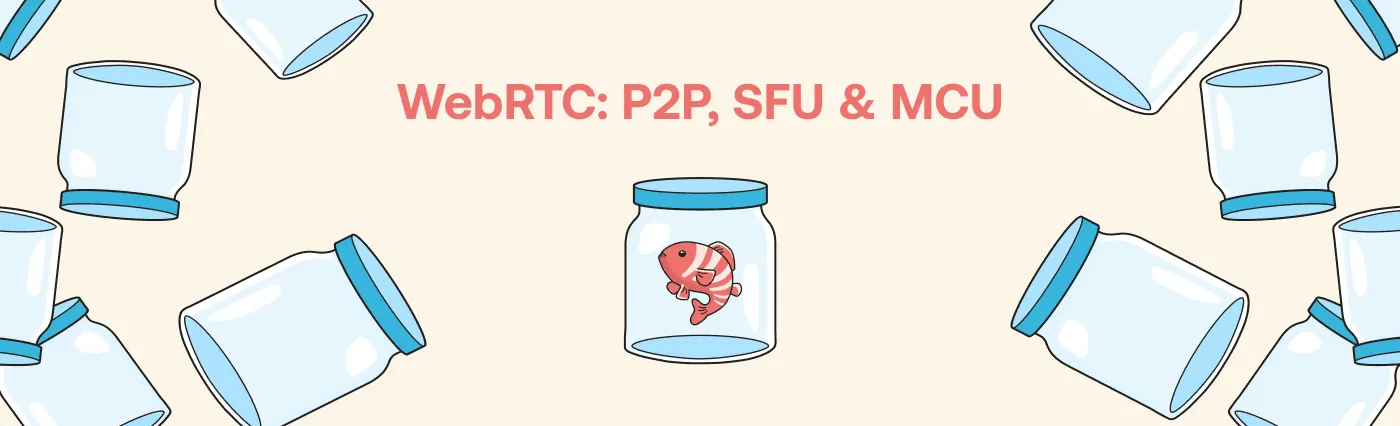 WebRTC P2P, SFU and MCU cover with a fish inside a glass jar